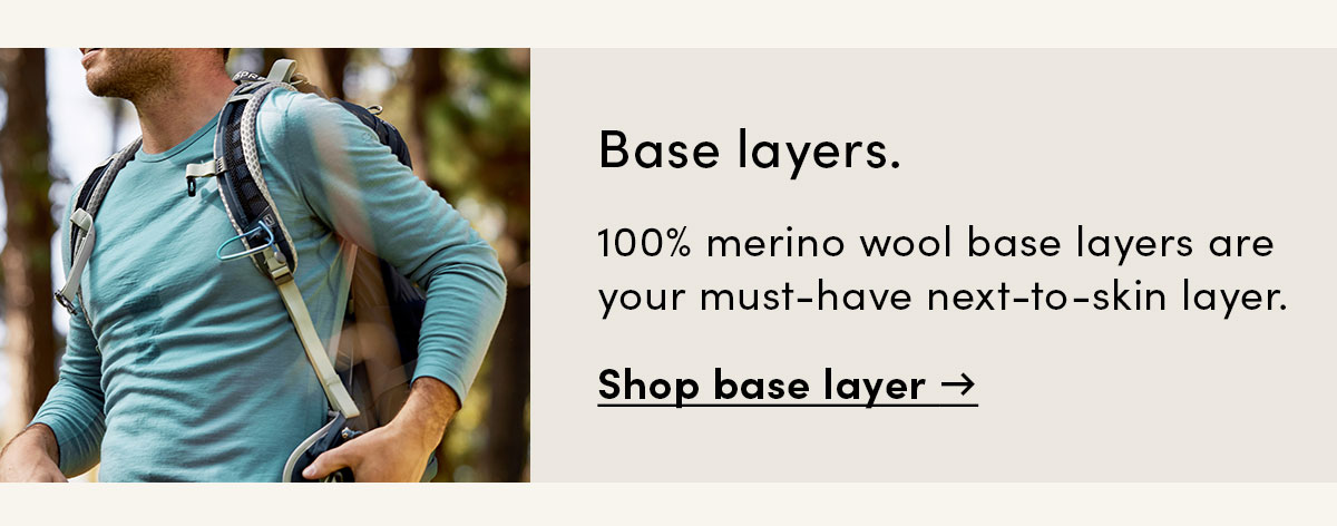 100% merino wool base layers are your must-have next-to-skin layer. Shop base layers.