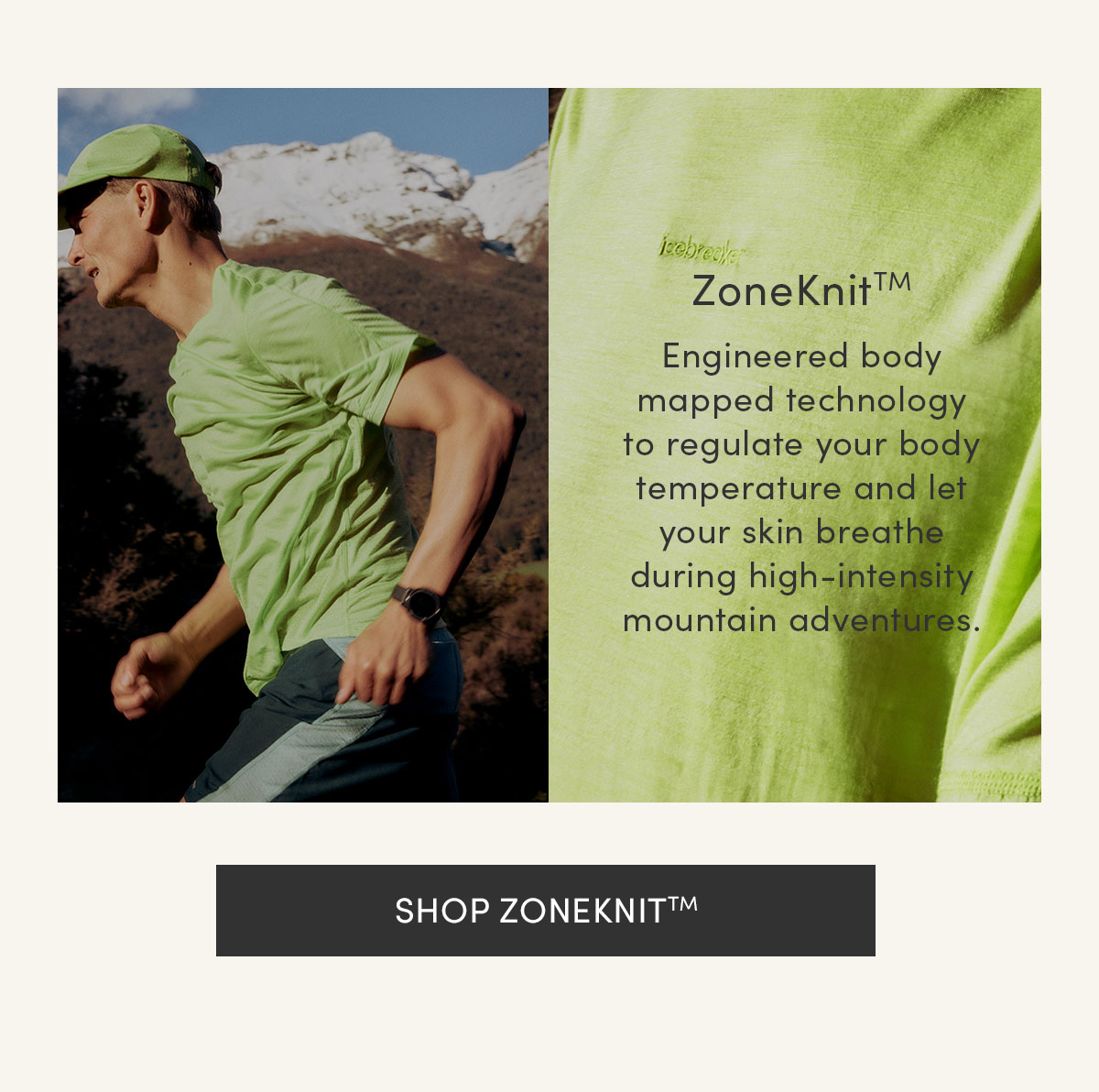 Zoneknit. Engineered body mapped technology to regulate your body temperature and let your skin breathe during high-intensity mountain adventures. Shop ZoneKnit.