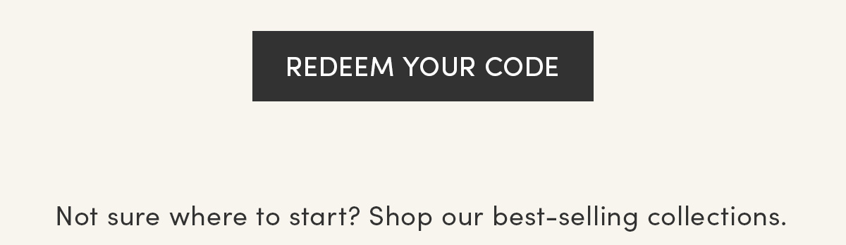 Not sure where to start? Shop our best-selling collections. Reedem your code.