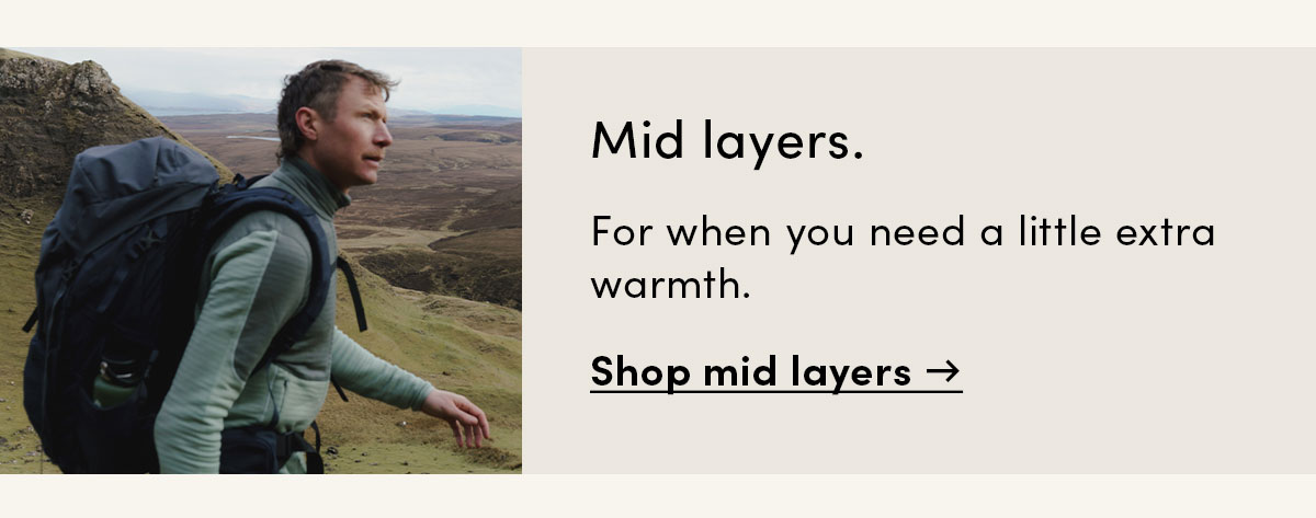 For when you need a little extra warmth. Shop mid layers.