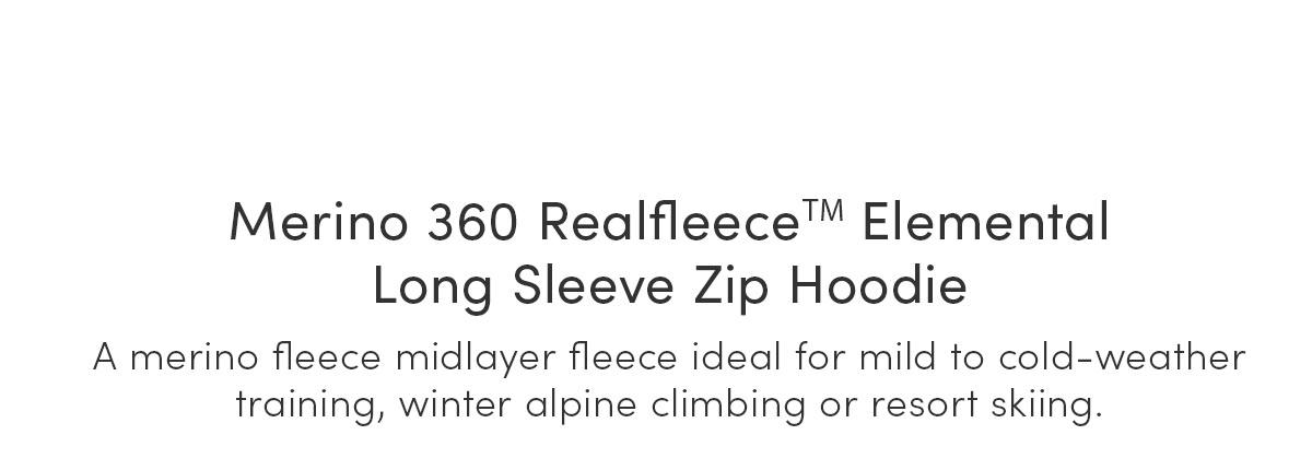 Merino 360 Realfleece™ Elemental Long Sleeve Zip Hoodie. A merino fleece midlayer ideal for mild to cold-weather training, winter alpine climbing or resort skiing.