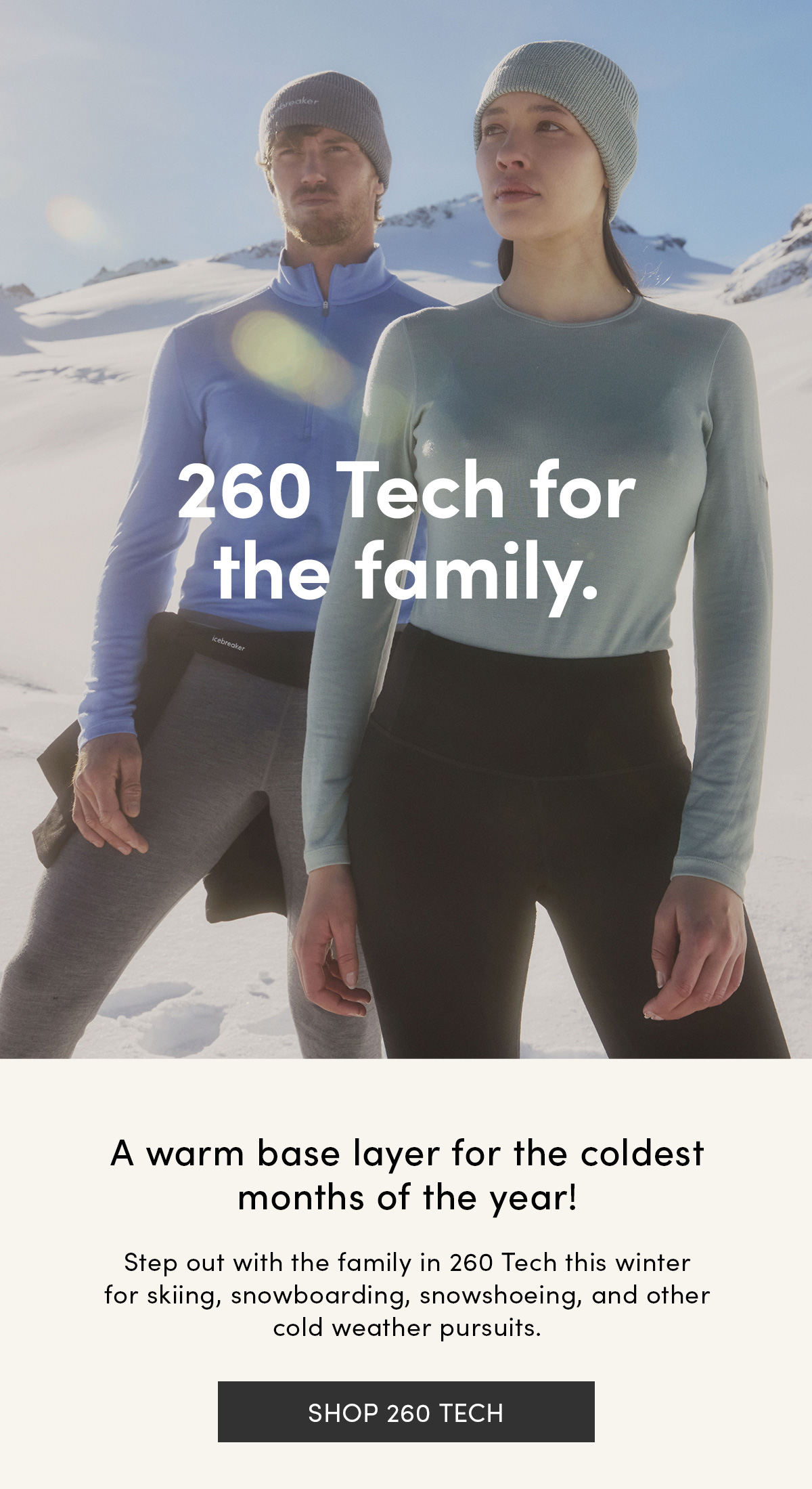 260 Tech for the family. A warm base layer for the coldest months of the year! Step out with the family in 260 Tech this winter for skiing, snowboarding, snowshoeing, and other cold weather pursuits. Shop 260 Tech.