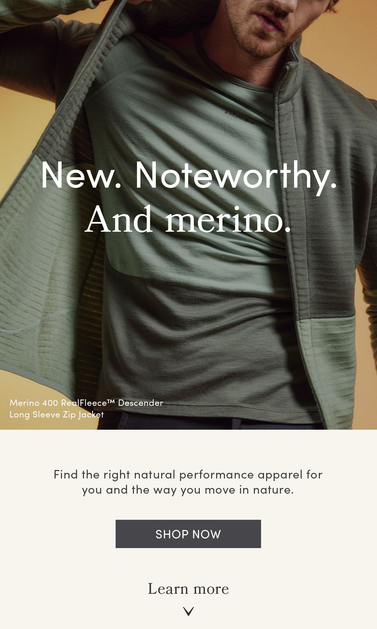 New. Noteworthy. & merino. Find the right natural performance apparel for you and the way you move in nature. Shop now and learn more. Featuring the Merino 400 RealFleece Descender Long Sleeve Zip Jacket.