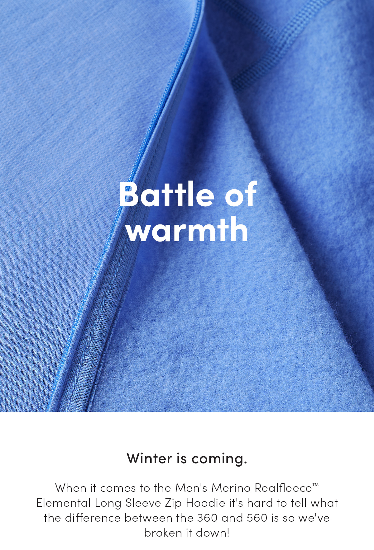 Battle of warmth. Winter is coming. When it comes to the Merino Realfleece™️ Elemental Long Sleeve Zip Hoodie it's hard to tell what the difference between the 360 and 560 is so we've broken it down!