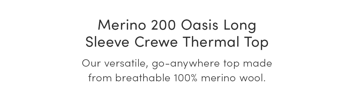 Merino 200 Oasis Long Sleeve Crewe Thermal Top. Our versatile, go-anywhere top made from breathable 100% merino wool.