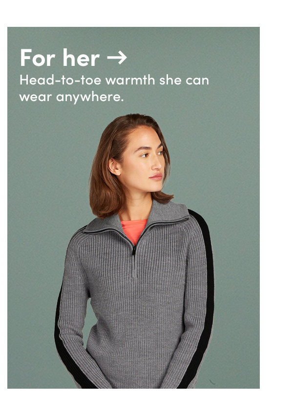 For her. Head-to-toe warmth she can wear anywhere.