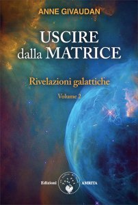 Uscire dalla Matrice - Rivelazioni Galattiche Volume 2