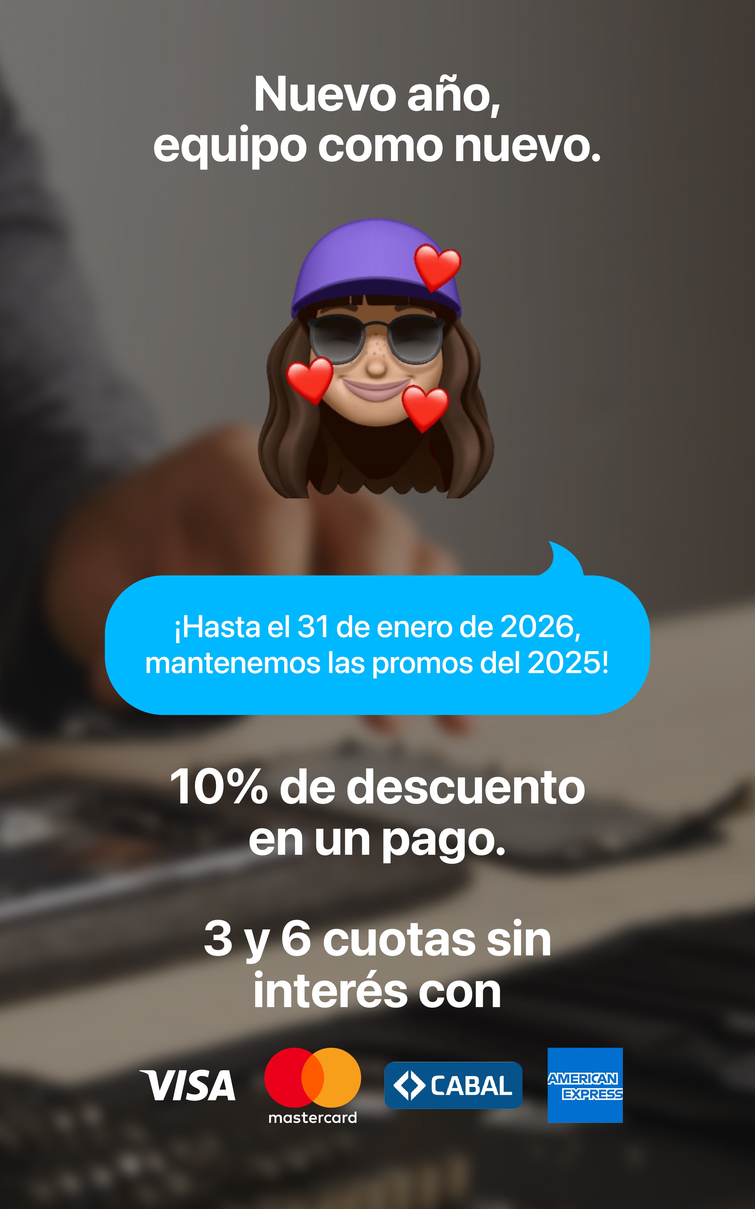 Nuevo año, equipo como nuevo. ¡Hasta el 31/01, mantenemos las promos del 2025! 10% de descuento en un pago. 3 y 6 cuotas sin interés con VISA, Mastercard, CABAL, American Express.