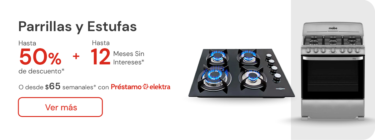 Parrillas y estufas hasta 50% de descuento + hasta 12 meses sin intereses o desde: $65 semanales con Préstamo Elektra