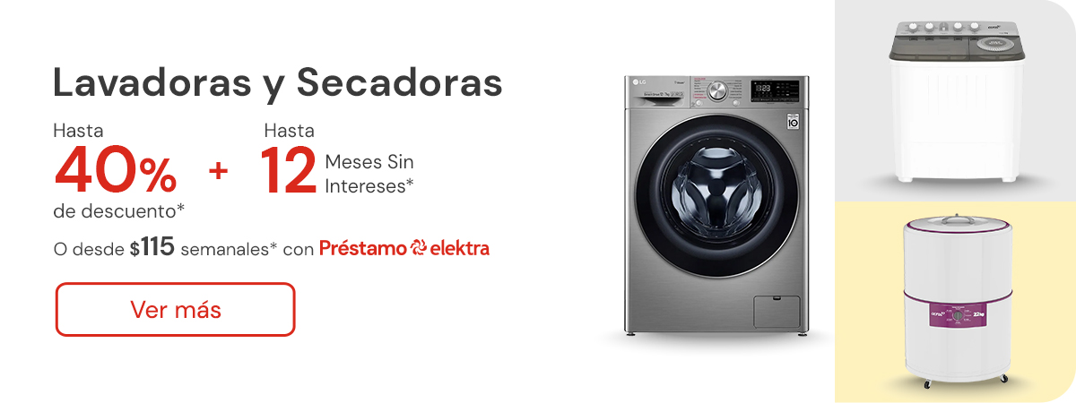 Lavadoras y secadoras hasta 40% de descuento + hasta 12 meses sin intereses o desde: $115 semanales con Préstamo elektra