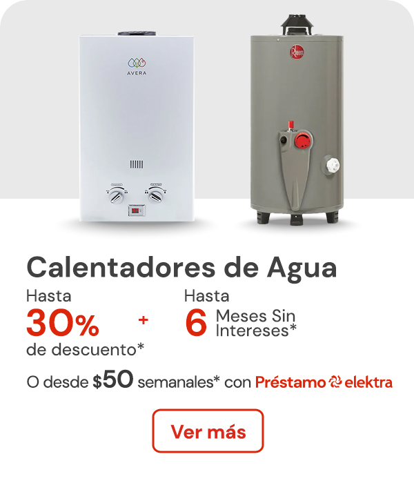 Calentador de agua hasta 30% de descuento + hasta 6 meses sin intereses o desde: $50 semanales con Préstamo elektra