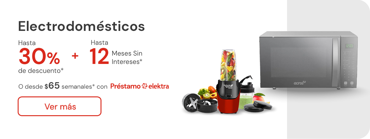 Electrodomésticos hasta 30% de descuento + hasta 12 meses sin intereses o desde: $65 semanales con Préstamo elektra