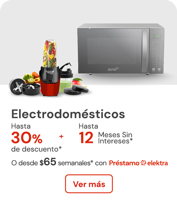 Electrodomésticos hasta 30% de descuento + hasta 12 meses sin intereses o desde: $65 semanales con Préstamo elektra