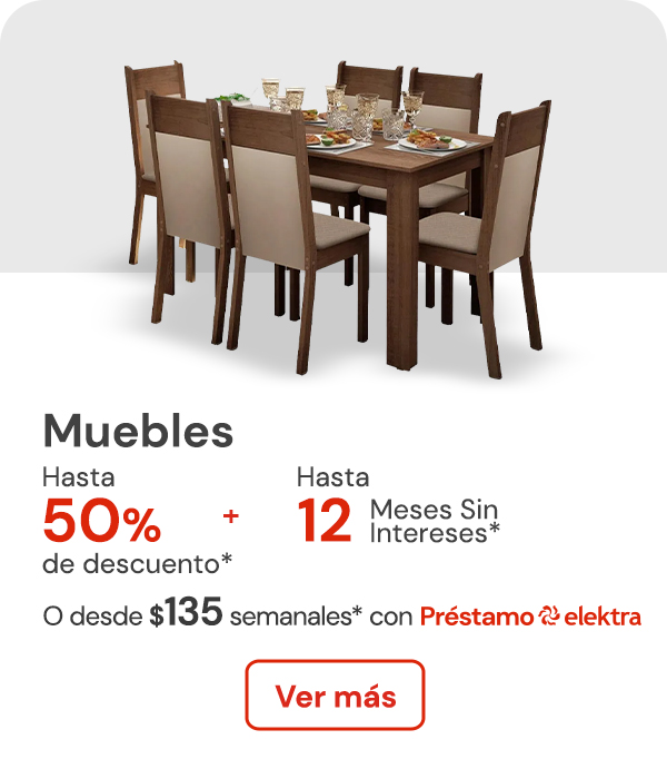 Muebles hasta 50% de descuento + hasta 12 meses sin intereses o desde: $135 semanales con Préstamo elektra