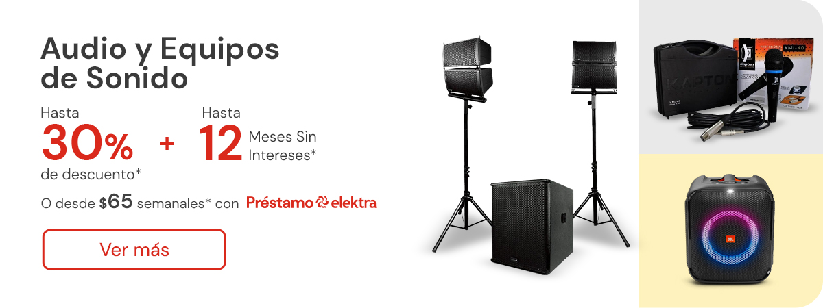 Audio y equipos de sonido hasta 30% de descuento + hasta 12 meses sin intereses o desde: $65 semanales con Préstamo elektra