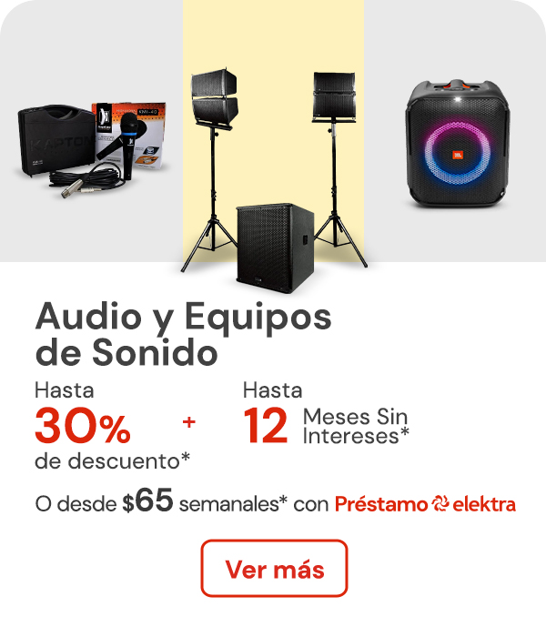 Audio y equipos de sonido hasta 30% de descuento + hasta 12 meses sin intereses o desde: $65 semanales con Préstamo elektra