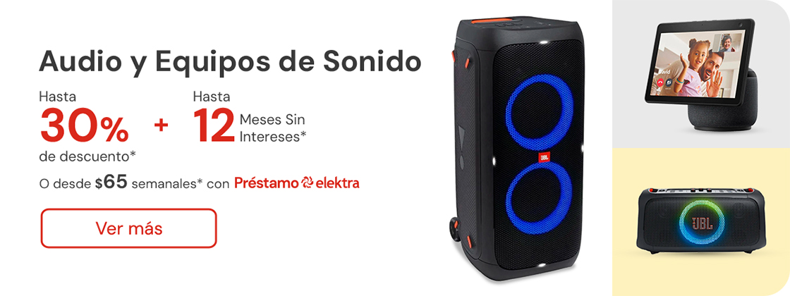 Audio y equipos de sonido hasta 30% de descuento + hasta 12 meses sin intereses o desde: $65 semanales con Préstamo elektra