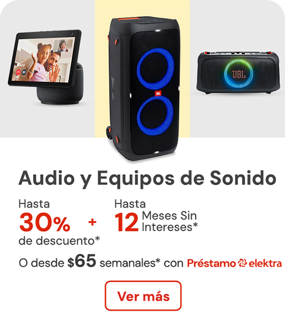 Audio y equipos de sonido hasta 30% de descuento + hasta 12 meses sin intereses o desde: $65 semanales con Préstamo elektra