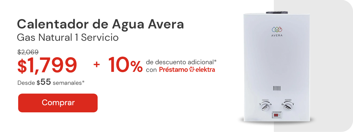 "Calentador De Agua 1 Servicio Usa Gas Natural AVERA C6LNAT $2,069 $1,799 + 10% adicional con Préstamo elektra Desde: $53 semanales"