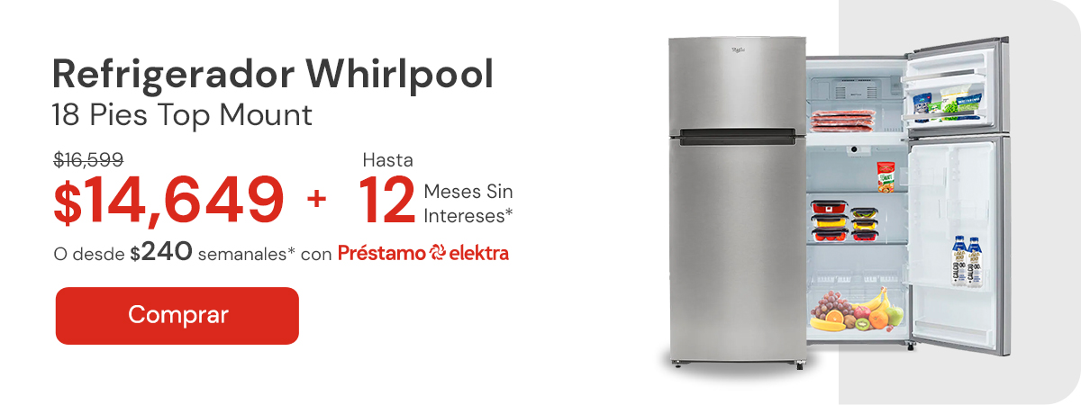 "Refrigerador Whirlpool 18 pies Top Mount WT1818A $16,599 $14,649 + Hasta 12 MSI Desde: $237 semanales con Préstamo elektra"