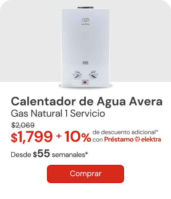 "Calentador De Agua 1 Servicio Usa Gas Natural AVERA C6LNAT $2,069 $1,799 + 10% adicional con Préstamo elektra Desde: $53 semanales"