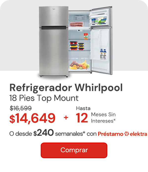 "Refrigerador Whirlpool 18 pies Top Mount WT1818A $16,599 $14,649 + Hasta 12 MSI Desde: $237 semanales con Préstamo elektra"