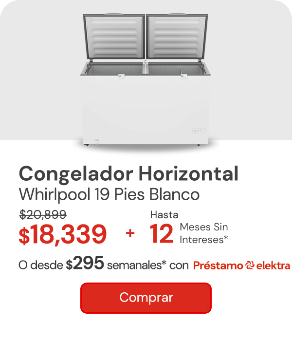 "Congelador Horizontal Whirlpool 19 pies WHB53EBTWJ Blanco $20,899 $18,339 + Hasta 12 MSI desde. $292 semanales con Préstamo Elektra "