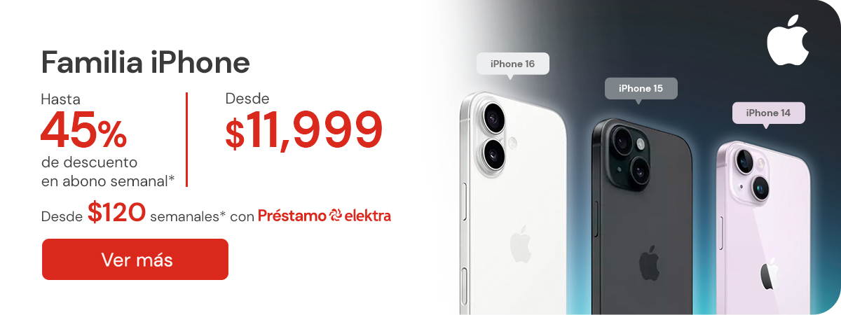 "Familia iPhone con hasta 45% de descuento en el abono semanal* desde $11,999 desde $120 semanales* con Préstamo Elektra "