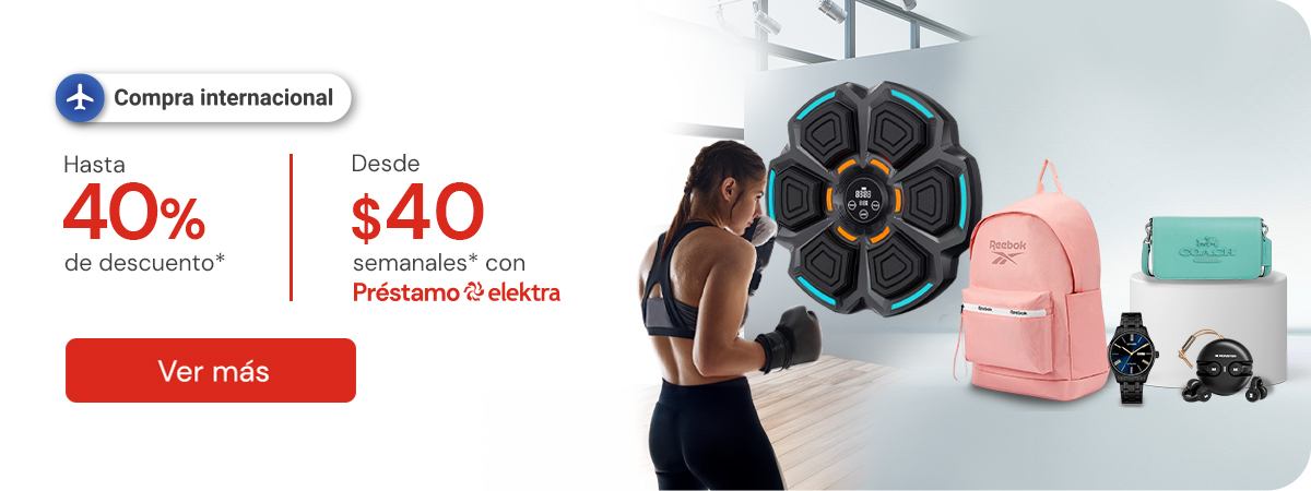 "Compra Internacional hasta 40% de descuento desde $40 semanales* con Préstamo Elektra " 