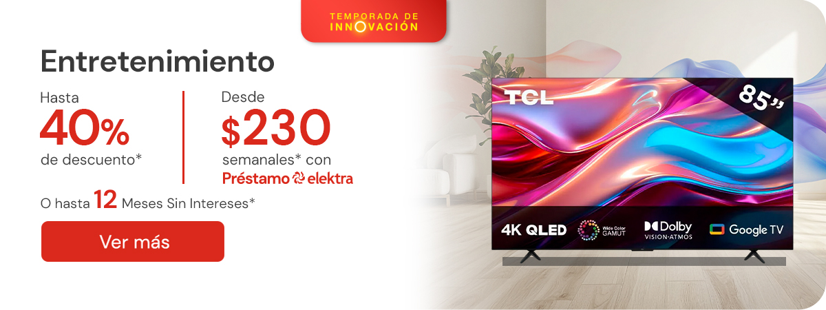 "Entretenimiento hasta 40% de descuento + hasta 12 MSI O desde $227 semanales* con Préstamo Elektra " 