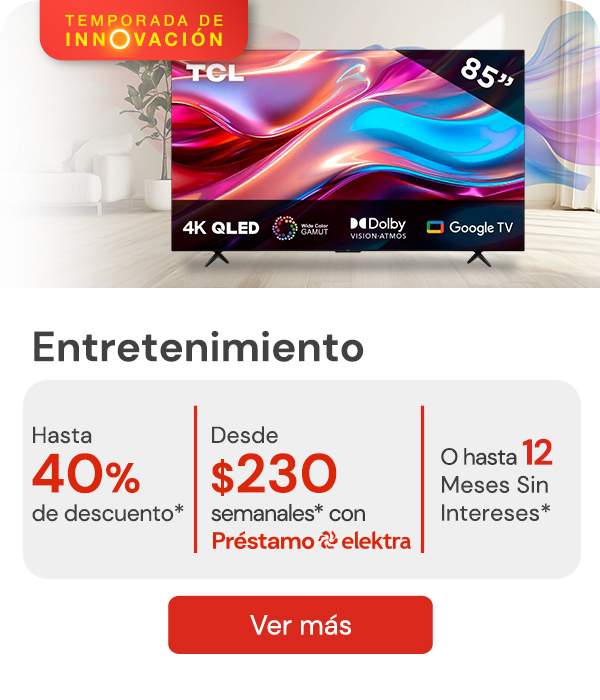 "Entretenimiento hasta 40% de descuento + hasta 12 MSI O desde $227 semanales* con Préstamo Elektra " 