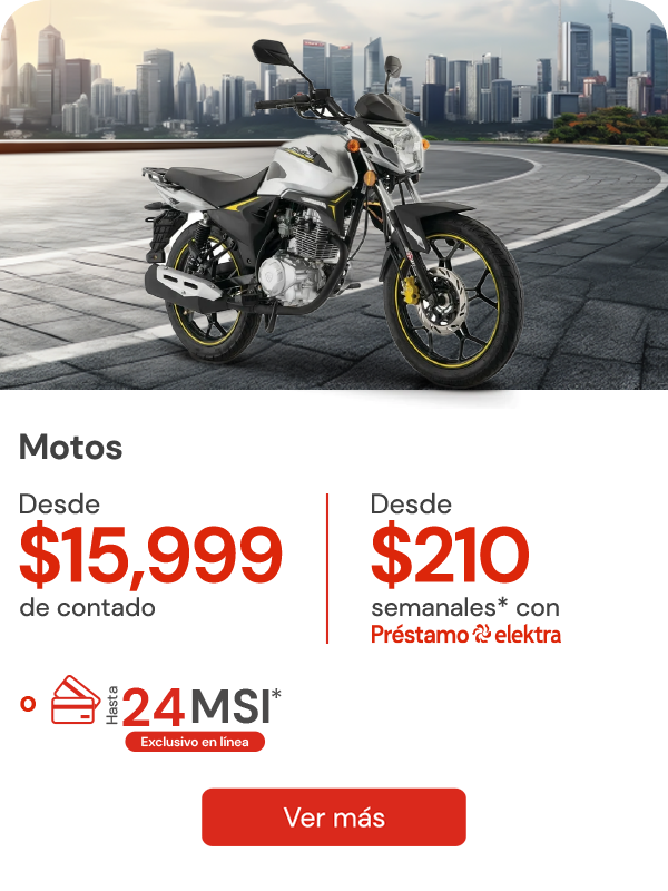 Motos a sólo $210 semanales con Préstamo Elektra / desde $15,999 de contado o hasta 24 MSI *Agregar etiqueta Exclusivo en línea en línea