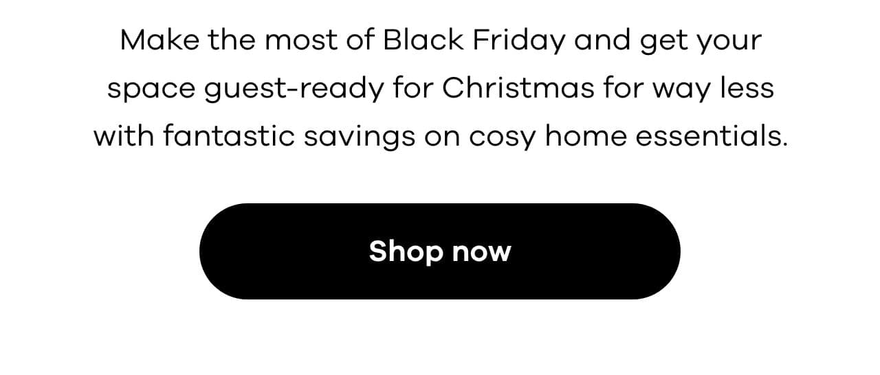 Make the most Black Friday and get your space guest-ready for Christmas for way less - Shop now