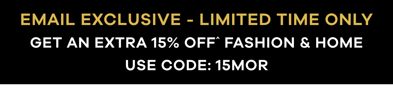 Get and extra 15% off fashion and home with code 15MOR
