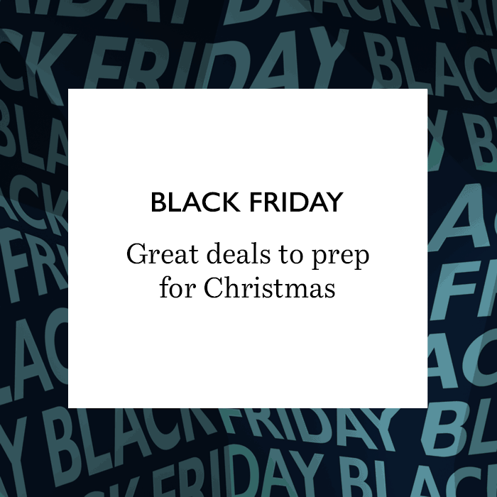 Black Friday. Great deals to prep for Christmas