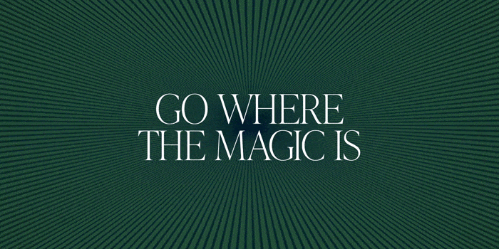 Go where the magic is