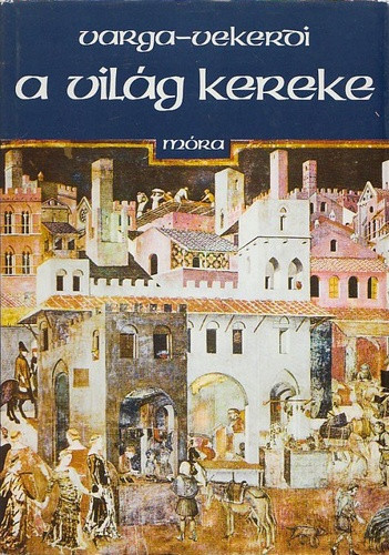 Varga Domokos – Vekerdi László: A világ kereke (antikvár)