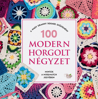 100 modern horgolt négyzet - A nagy granny square gyűjtemény (szépséghibás)