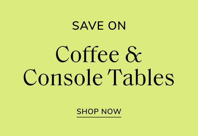 Save on Coffee & Console Tables