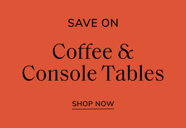 Save Big on Coffee & Console Tables