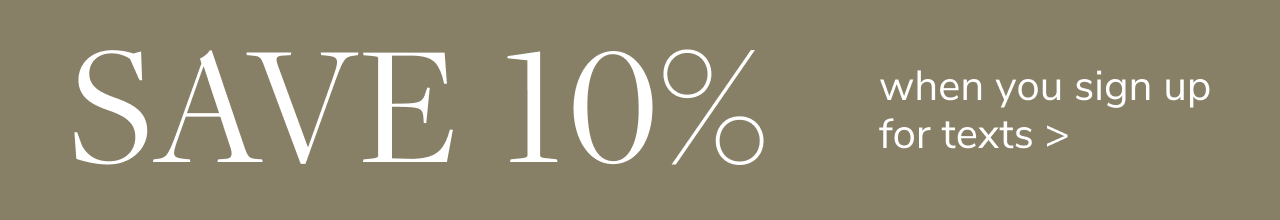 Save 10% when you sign up for SMS