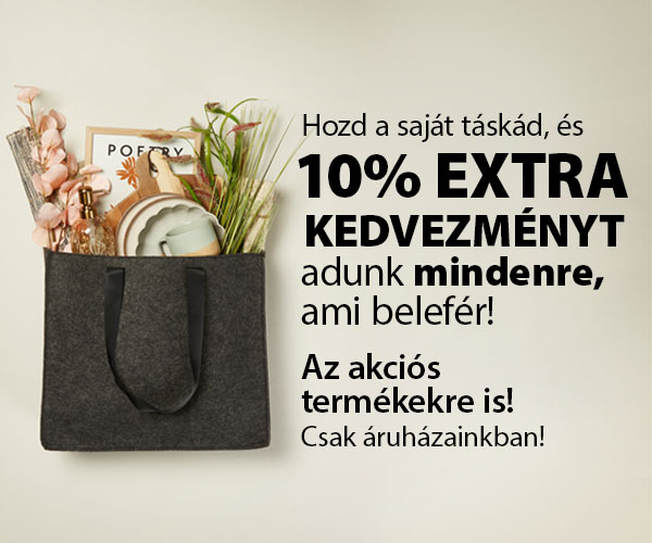 ÁRUHÁZAINKBAN 10% EXTRA KEDVEZMÉNYT ADUNK MINDENRE ami a táskádba belefér!