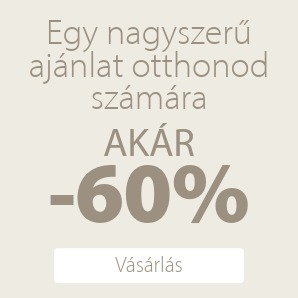 Egy nagyszerű ajánlat otthonod számára - AKÁR 60% KEDVEZMÉNY