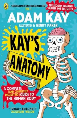 Kay's Anatomy: A Complete (and Completely Disgusting) Guide to the Human Body