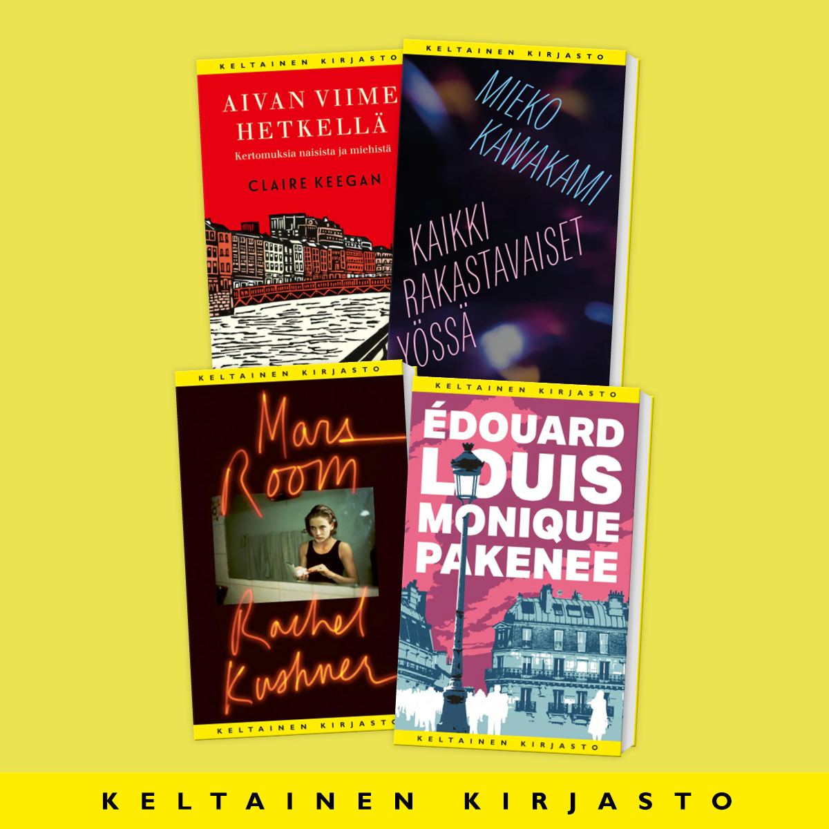 Kuvassa on keltaisella taustalla neljä Keltaiseen kirjastoon syksyllä 2025 ilmestynyttä kirjaa, etukannet kohti katselijaa. Ylhäällä vasemmalla on Claire Keeganin novellikokoelma ”Aivan viime hetkellä” ja sen vieressä ylhäällä oikealla Mieko Kawakamin ”Kaikki rakastavaiset yössä”. Alhaalla vasemmalla on Rachel Kushnerin romaani ”Mars Room” ja sen vieressä oikealla on Édouard Louis’n ”Monique pakenee”. Kuvan alareunassa lukee ”Keltainen kirjasto”.