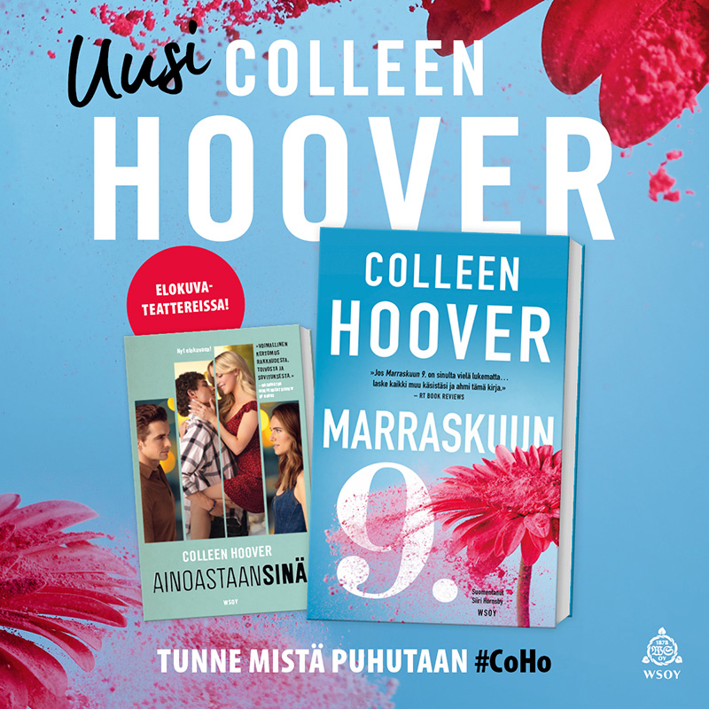 Kuvassa on vaaleansinisellä taustalla Colleen Hooverin kaksi kirjaa, jotka ovat vasemmalta oikealla ”Ainoastaan sinä” -pokkari ja ”Marraskuun 9.”. Pokkarin yläpuolella lukee pieni teksti ”Elokuvateattereissa!”. Kuvan ylälaidassa, kirjojen yllä, lukee suurin kirjaimin teksti ”Uusi Colleen Hoover”. Kuvan alalaidassa, kirjojen alla, lukee ”Tunne mistä puhutaan #CoHo”, ja oikeassa alanurkassa on kustantamo WSOY:n logo. Kuvan vasempaa alanurkkaa sekä oikeaa ylänurkkaa koristavat sama teema kuin mikä on kirjan ”Marraskuun 9.” kannessa eli kuva kirkkaanpunaisella maalilla peitetystä gerberasta.