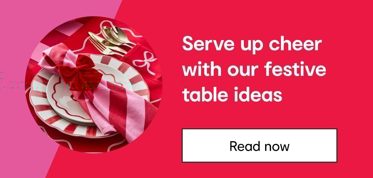 Serve up cheer with our festive table ideas. Read now.