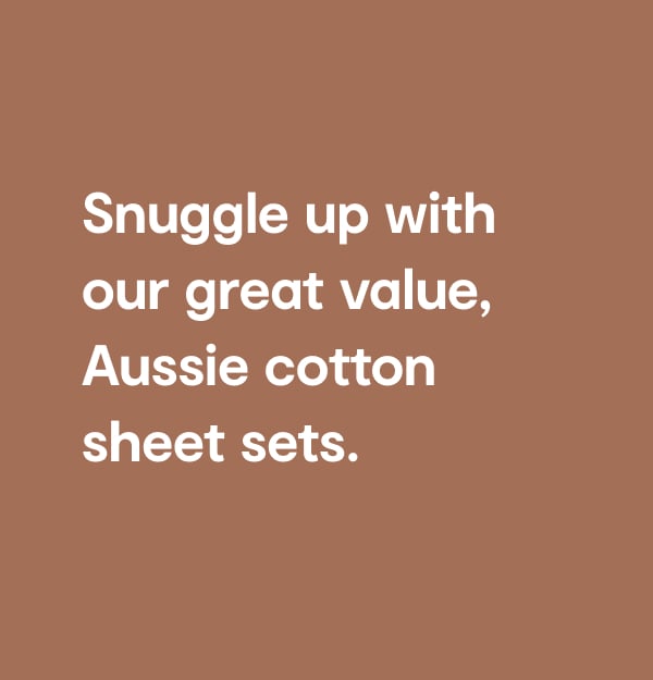 Snuggle up with our great value, Aussie cotton sheet sets.
