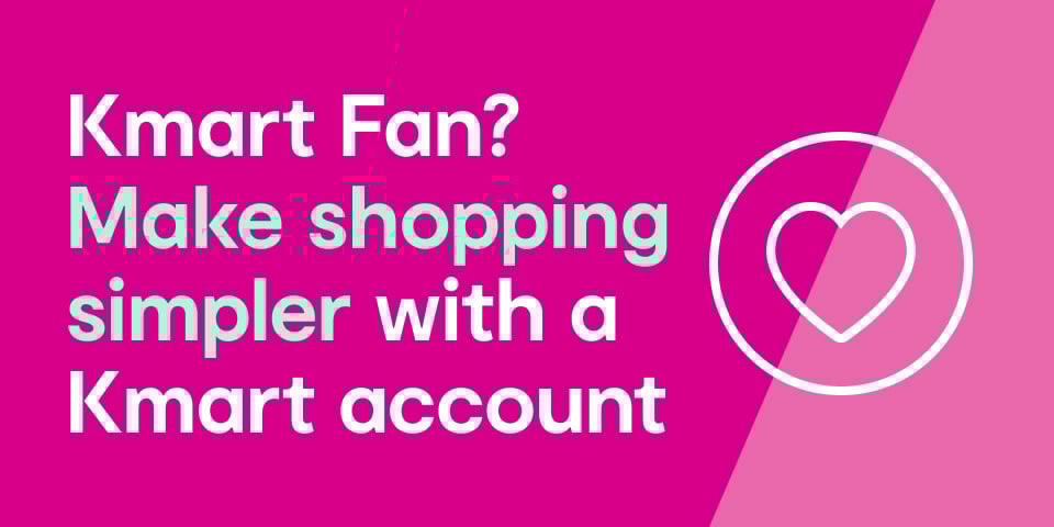 Kmart Fan? Make shopping simpler with a Kmart account