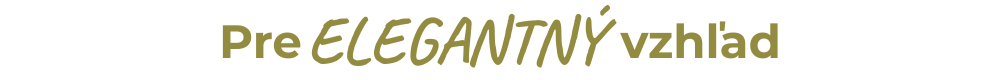 Pre ELEGANTNÝ vzhľad